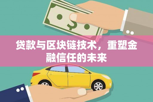 安阳贷款与区块链技术，重塑金融信任的未来