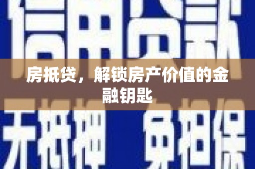 安阳房抵贷，解锁房产价值的金融钥匙