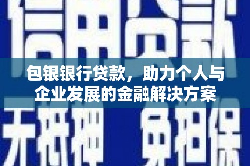 安阳包银银行贷款，助力个人与企业发展的金融解决方案