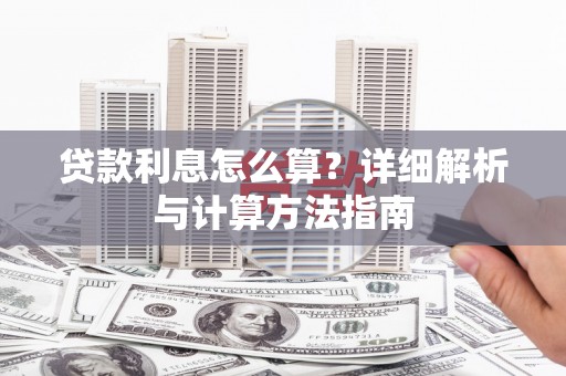 安阳贷款利息怎么算？详细解析与计算方法指南