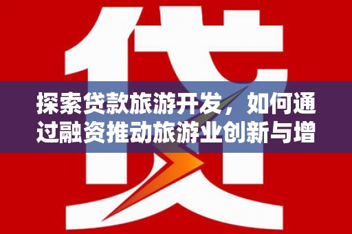 安阳探索贷款旅游开发，如何通过融资推动旅游业创新与增长
