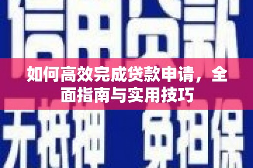 安阳如何高效完成贷款申请，全面指南与实用技巧