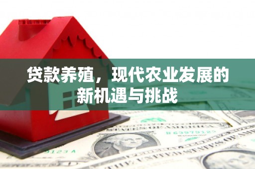 安阳贷款养殖，现代农业发展的新机遇与挑战