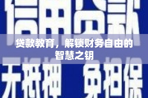 安阳贷款教育，解锁财务自由的智慧之钥