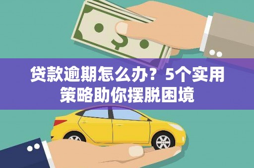 安阳贷款逾期怎么办？5个实用策略助你摆脱困境