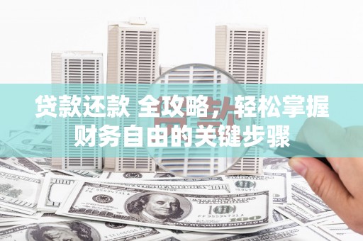 安阳贷款还款 全攻略，轻松掌握财务自由的关键步骤