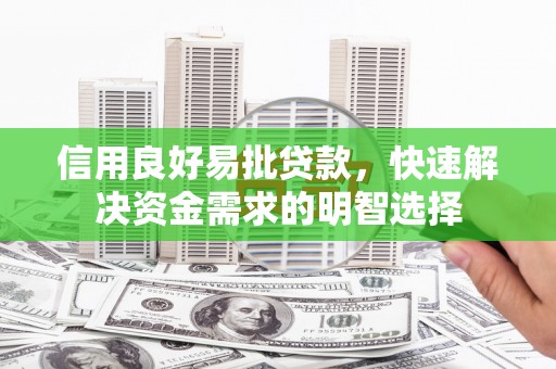 安阳信用良好易批贷款，快速解决资金需求的明智选择