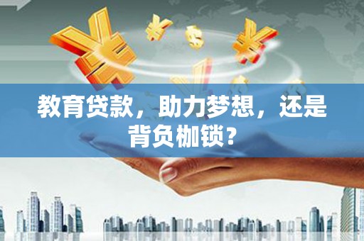 安阳教育贷款，助力梦想，还是背负枷锁？
