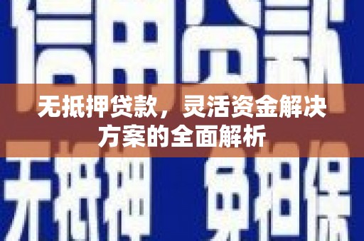 安阳无抵押贷款，灵活资金解决方案的全面解析