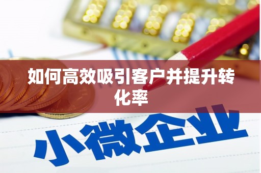 安阳如何高效吸引客户并提升转化率