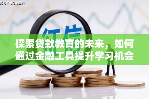 安阳探索贷款教育的未来，如何通过金融工具提升学习机会