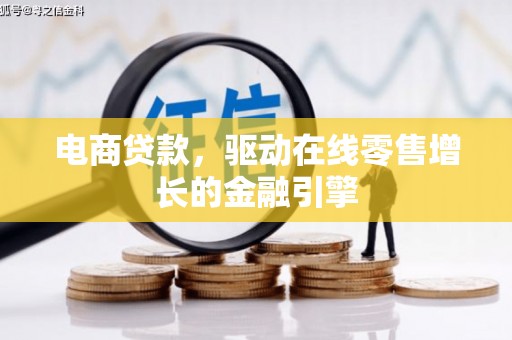安阳电商贷款，驱动在线零售增长的金融引擎