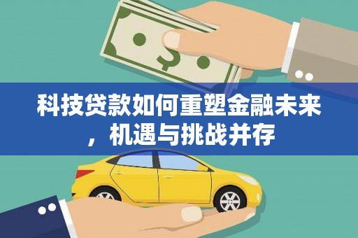 安阳科技贷款如何重塑金融未来，机遇与挑战并存