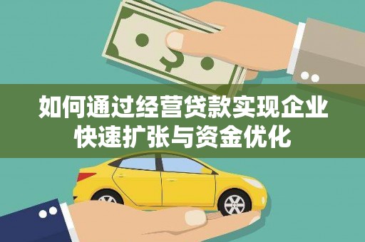 安阳如何通过经营贷款实现企业快速扩张与资金优化