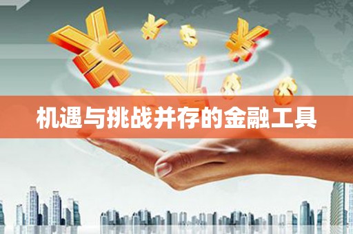 安阳机遇与挑战并存的金融工具