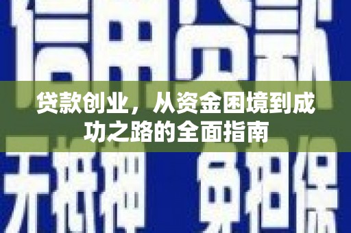 安阳贷款创业，从资金困境到成功之路的全面指南