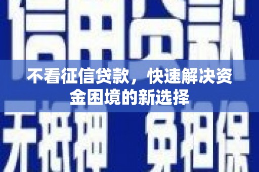 安阳不看征信贷款，快速解决资金困境的新选择