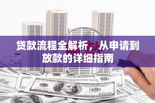安阳贷款流程全解析，从申请到放款的详细指南