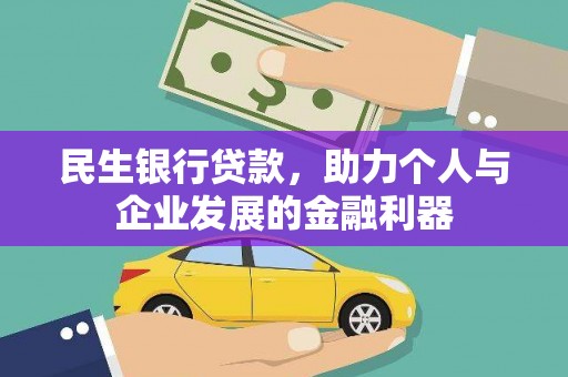 安阳民生银行贷款，助力个人与企业发展的金融利器
