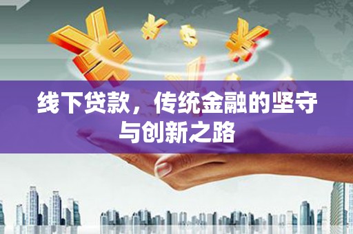 安阳线下贷款，传统金融的坚守与创新之路
