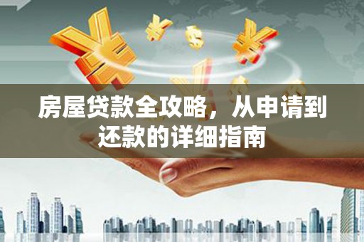 安阳房屋贷款全攻略，从申请到还款的详细指南