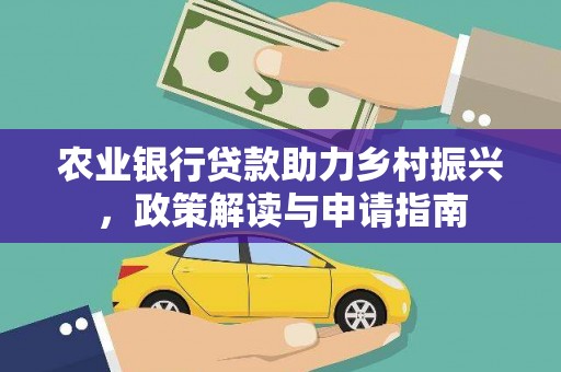 安阳农业银行贷款助力乡村振兴，政策解读与申请指南
