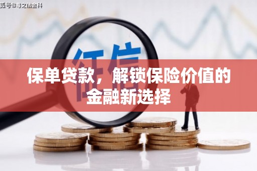 安阳保单贷款，解锁保险价值的金融新选择