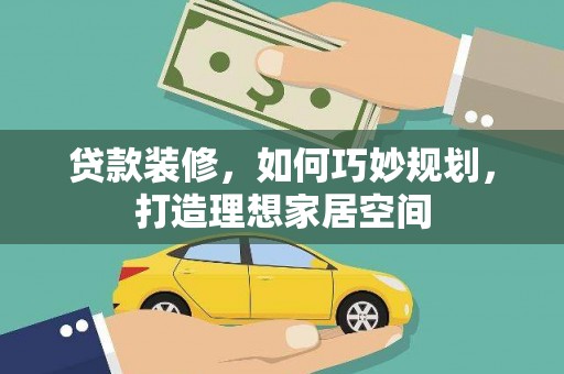 安阳贷款装修，如何巧妙规划，打造理想家居空间