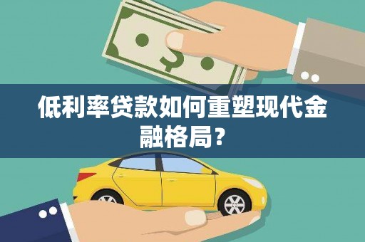 安阳低利率贷款如何重塑现代金融格局？
