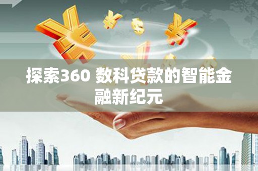 安阳探索360 数科贷款的智能金融新纪元