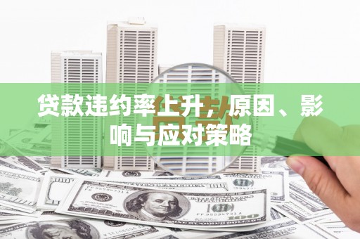 安阳贷款违约率上升，原因、影响与应对策略