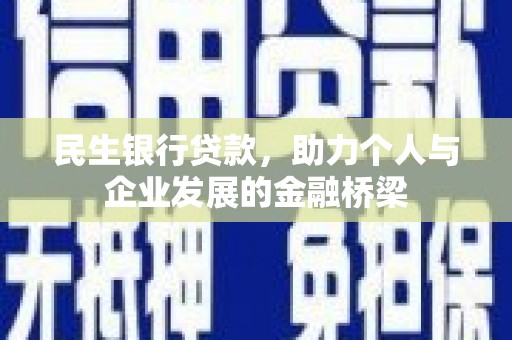 安阳民生银行贷款，助力个人与企业发展的金融桥梁