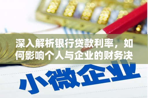 安阳深入解析银行贷款利率，如何影响个人与企业的财务决策