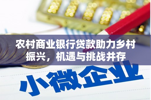 安阳农村商业银行贷款助力乡村振兴，机遇与挑战并存