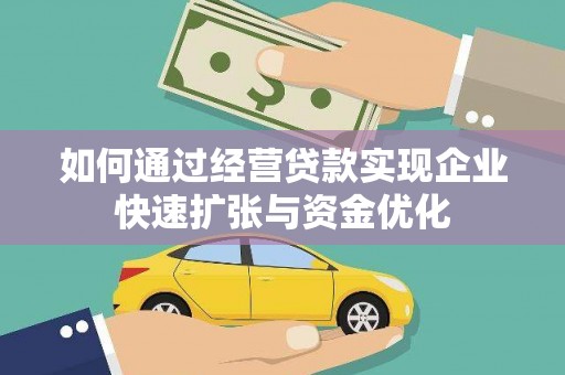 安阳如何通过经营贷款实现企业快速扩张与资金优化