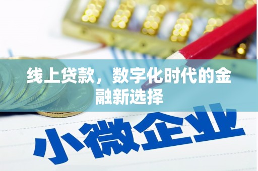 安阳线上贷款，数字化时代的金融新选择