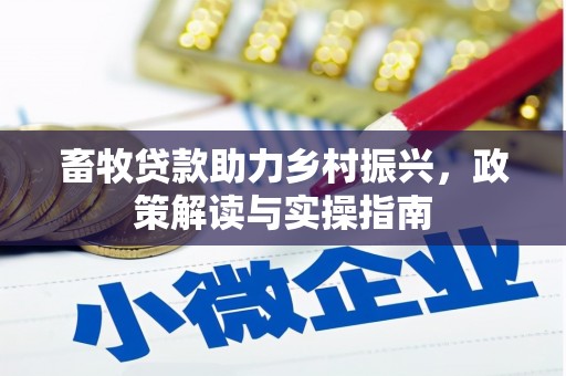 安阳畜牧贷款助力乡村振兴，政策解读与实操指南