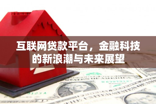 安阳互联网贷款平台，金融科技的新浪潮与未来展望