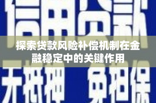 安阳探索贷款风险补偿机制在金融稳定中的关键作用
