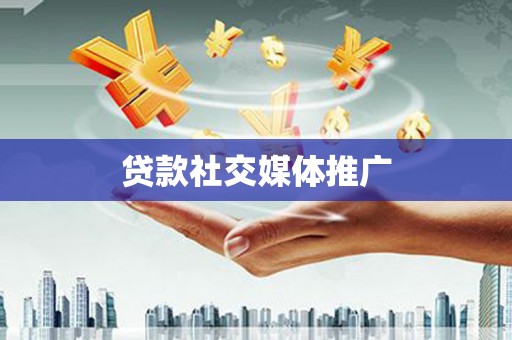 安阳贷款社交媒体推广