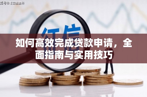 安阳如何高效完成贷款申请，全面指南与实用技巧