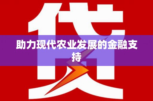 安阳助力现代农业发展的金融支持