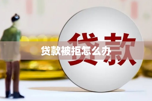 安阳贷款被拒怎么办