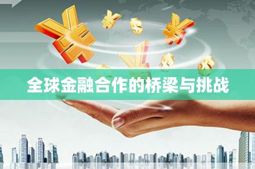 安阳全球金融合作的桥梁与挑战